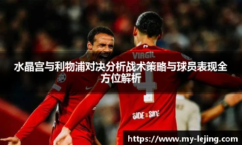 水晶宫与利物浦对决分析战术策略与球员表现全方位解析