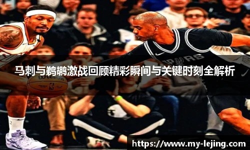 马刺与鹈鹕激战回顾精彩瞬间与关键时刻全解析