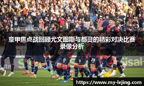 意甲焦点战回顾尤文图斯与都灵的精彩对决比赛录像分析