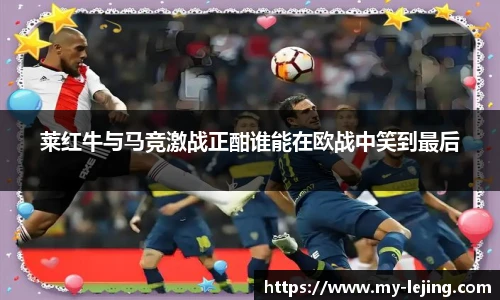 莱红牛与马竞激战正酣谁能在欧战中笑到最后
