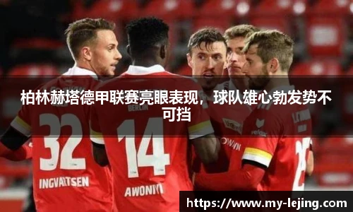 柏林赫塔德甲联赛亮眼表现，球队雄心勃发势不可挡