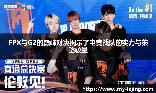 FPX与G2的巅峰对决揭示了电竞战队的实力与策略较量