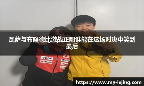 瓦萨与布隆德比激战正酣谁能在这场对决中笑到最后