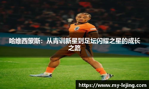 哈维西蒙斯：从青训新星到足坛闪耀之星的成长之路