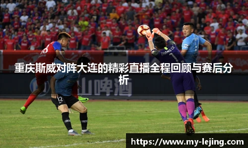 重庆斯威对阵大连的精彩直播全程回顾与赛后分析